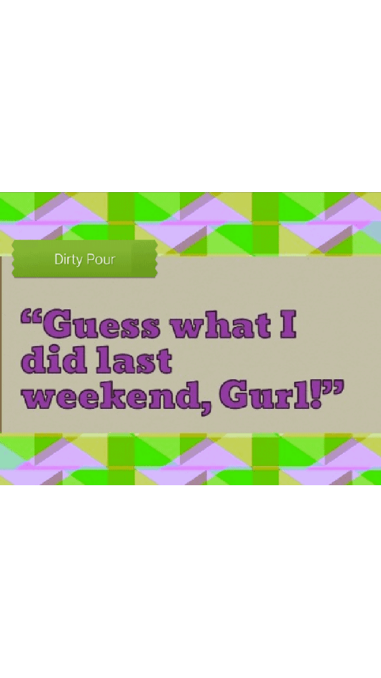“Guess what I did last weekend, Gurl!” (Quote)
